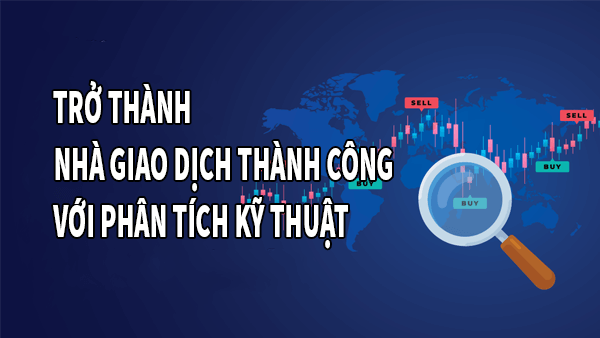 Trở thành nhà giao dịch thành công với phân tích kỹ thuật