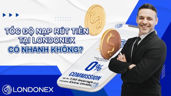 tốc độ nạp rút tiền tại londonex có nhanh không?