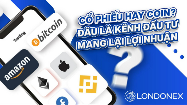 Cổ phiếu hay coin? Đâu là kênh đầu tư mang lại lợi nhuận